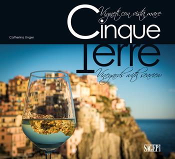 Cinque Terre. Vigneti con vista mare. Ediz. italiana e inglese - Catherina Unger - Libro SAGEP 2017 | Libraccio.it