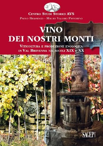 Vino dei nostri monti. Viticoltura e produzione enologica in Val Brevenna nei secoli XIX e XX - Paolo Brassesco, Mauro Valerio Pastorino - Libro SAGEP 2017 | Libraccio.it
