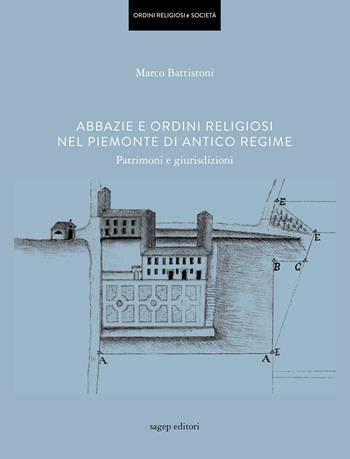 Abbazie e ordini religiosi nel Piemonte di antico regime. Patrimoni e giurisdizioni - Marco Battistoni - Libro SAGEP 2017 | Libraccio.it