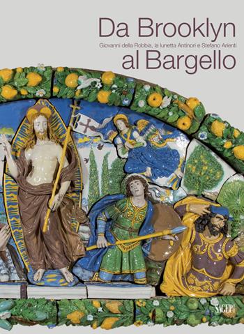 Da Brooklyn al Bargello. Giovanni della Robbia, la Lunetta Antinori e Stefano Arienti. Ediz. multilingue  - Libro SAGEP 2017, Sagep arte | Libraccio.it