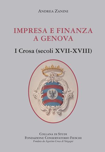 Impresa e finanza a Genova. I Crosa (secoli XVII-XVIII) - Andrea Zanini - Libro SAGEP 2017, Fondazione Conservatorio Fieschi | Libraccio.it
