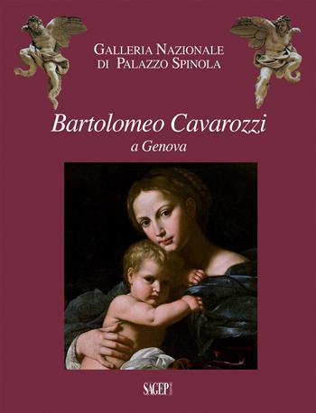 Bartolomeo Cavarozzi a Genova. Catalogo della mostra (Milano, 6 dicembre 2017-8 aprile 2018). Ediz. illustrata  - Libro SAGEP 2017, Galleria nazionale di Palazzo Spinola | Libraccio.it