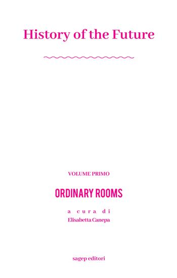 History of the future. Ediz. illustrata. Vol. 1: Ordinary rooms - Elisabetta Canepa, Davide Tommaso Ferrando, Antonio Lavarello - Libro SAGEP 2017, History of the future | Libraccio.it