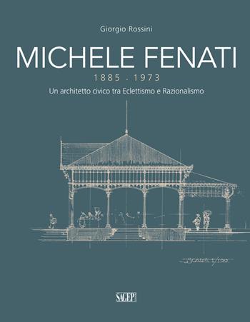 Michele Fenati 1885-1973. Un architetto civico tra eclettismo e razionalismo - Giorgio Rossini - Libro SAGEP 2017 | Libraccio.it
