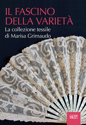 Il fascino della varietà. La collezione tessile di Marisa Grimaudo - Gabriella Campanella, Maria Daniela Lunghi, Loredana Pessa - Libro SAGEP 2017 | Libraccio.it