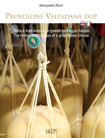 Provolone Valpadana DOP. Storia e tradizione di un grande formaggio italiano-The history and tradition of a great italian cheese - Alessandro Ricci - Libro SAGEP 2018, Buono a sapersi. Piaceri da gustare | Libraccio.it