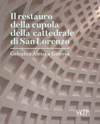Il restauro della cupola di San Lorenzo. Galezzo Alessi a Genova  - Libro SAGEP 2018, Sagep arte | Libraccio.it