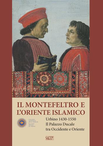 Il Montefeltro e l'oriente islamico. Urbino 1430-1550. Il Palazzo Ducale tra occidente e oriente. Ediz. italiana e inglese  - Libro SAGEP 2018, Sagep arte | Libraccio.it