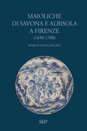 Maioliche di Savona e Albisola a Firenze (1650-1700) - Marco Spallanzani - Libro SAGEP 2018, Sagep arte | Libraccio.it