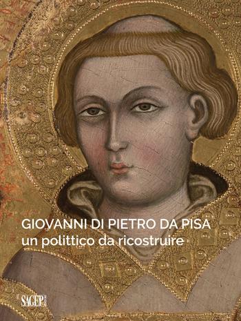 Giovanni di Pietro da Pisa. Un polittico da ricostruire  - Libro SAGEP 2018, Sagep arte | Libraccio.it