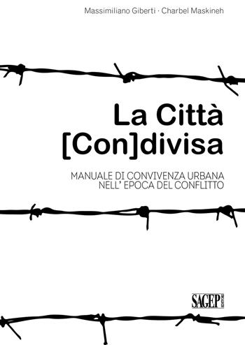 La città (con)divisa. Manuale di convivenza urbana nell'epoca del conflitto - Massimiliano Giberti, Charbel Maskineh, Lorenzo Tugnoli - Libro SAGEP 2019, Architettura | Libraccio.it