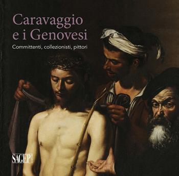 Caravaggio e i Genovesi. Committenti, collezionisti, pittori. Catalogo della mostra (Genova, 14 febbraio-24 giugno 2019). Ediz. a colori  - Libro SAGEP 2019, Sagep cataloghi | Libraccio.it