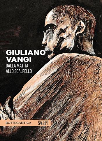 Giuliano Vangi. Dalla matita allo scalpello  - Libro SAGEP 2019, Sagep arte | Libraccio.it