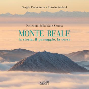 Monte Reale. La storia, il paesaggio, la corsa. Nel cuore della Valle Scrivia - Sergio Pedemonte, Alessio Schiavi - Libro SAGEP 2019, Storie di monti | Libraccio.it