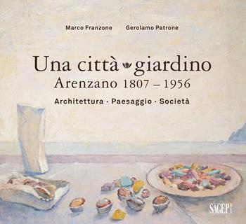 Una città giardino. Arenzano 1807-1956. Architettura, paesaggio, società. Ediz. illustrata - Marco Franzone, Gerolamo Patrone - Libro SAGEP 2019 | Libraccio.it