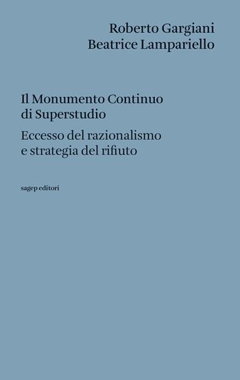 Il Monumento Continuo di Superstudio. Eccesso del razionalismo e strategia del rifiuto - Roberto Gargiani, Beatrice Lampariello - Libro SAGEP 2019, Testi di architettura | Libraccio.it