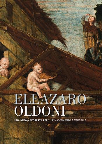 Eleazaro Oldoni una nuova scoperta per il Rinascimento a Vercelli. Ediz. illustrata - Vittorio Natale - Libro SAGEP 2019 | Libraccio.it