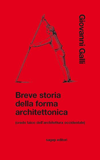 Breve storia della forma architettonica (credo laico dell'architettura occidentale) - Giovanni Galli - Libro SAGEP 2019, Opera metrica | Libraccio.it