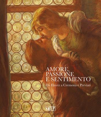 Amore, passione e sentimento. Da Hayez a Cremona e Previati. Catalogo della mostra (Genova, 13 settembre 2019-06 gennaio 2020). Ediz. illustrata  - Libro SAGEP 2019, Sagep arte | Libraccio.it