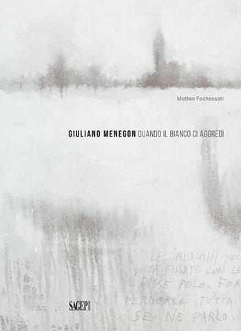 Giuliano Menegon. Quando il bianco ci aggredì. Ediz. illustrata - Matteo Fochessati - Libro SAGEP 2019, Sagep arte | Libraccio.it