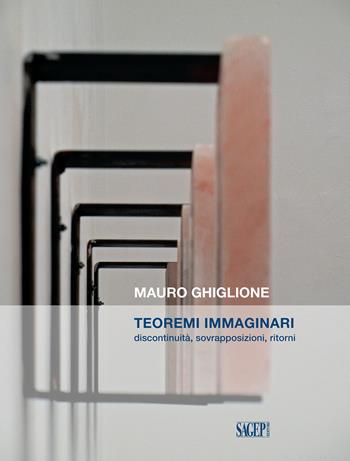 Teoremi immaginari. Discontinuità, sovrapposizioni, ritorni. Catalogo della mostra (Genova, 21 novembre 2019-16 febbraio 2020) - Mauro Ghiglione - Libro SAGEP 2019, Sagep arte | Libraccio.it
