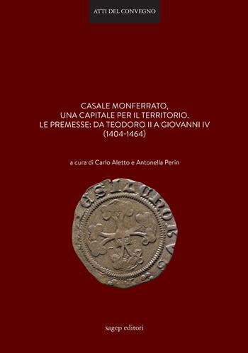 Casale Monferrato, una capitale per il territorio. Le premesse: da Teodoro II a Giovanni IV (1404-1464) - Antonella Perin, Carlo Aletto - Libro SAGEP 2019 | Libraccio.it