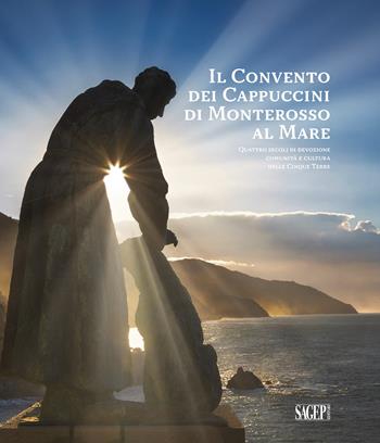 Il convento dei cappuccini di Monterosso al Mare. Quattro secoli di devozione, comunità e cultura nelle Cinque Terre (1618-2018)  - Libro SAGEP 2020, Sagep arte | Libraccio.it