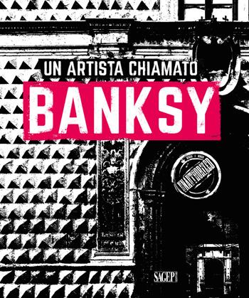 Un artista chiamato Banksy  - Libro SAGEP 2020, Sagep arte | Libraccio.it