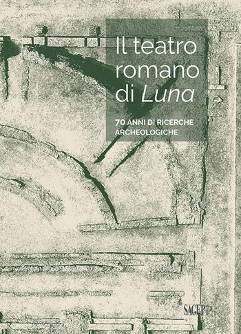 Il teatro romano di Luna. 70 anni di ricerche archeologiche  - Libro SAGEP 2020 | Libraccio.it