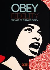Obey Fidelity. The art of Shepard Fairey. Ediz. illustrata