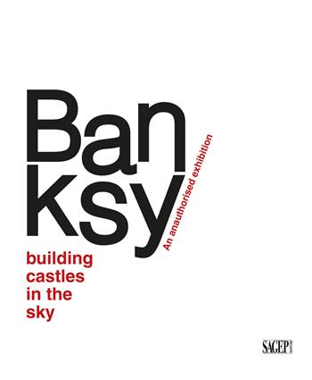 Banksy. Building castles in the sky. An unauthorized exhibition. Ediz. italiana e inglese  - Libro SAGEP 2021, Sagep cataloghi | Libraccio.it