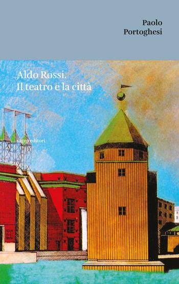 Aldo Rossi. Il teatro e la città - Paolo Portoghesi - Libro SAGEP 2021, Testi di architettura | Libraccio.it