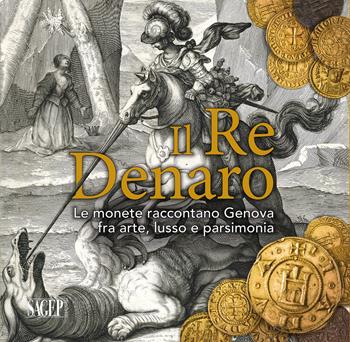 Il re denaro. Le monete raccontano Genova fra arte, lusso e parsimonia  - Libro SAGEP 2021 | Libraccio.it