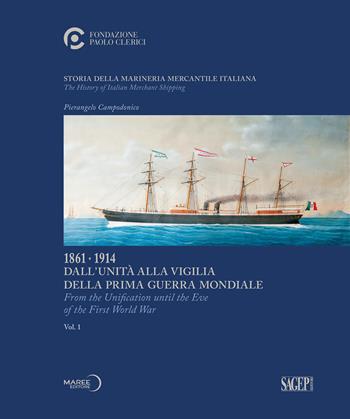Storia della marineria mercantile italiana. Vol. 1: 1861.1914 Dall'unità alla vigilia della prima guerra mondiale-From the Unification until the Eve of the First World War - Pierangelo Campodonico - Libro SAGEP 2022 | Libraccio.it