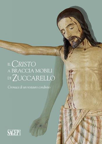 Il Cristo a braccia mobili di Zuccarello. Cronaca di restauro condiviso  - Libro SAGEP 2021, Quaderni d'arte | Libraccio.it