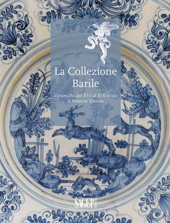 La collezione Barrile. Ceramiche dal XVI al XIX secolo a Palazzo Spinola. Ediz. illustrata - Cecilia Chilosi, Franco Miglietta, Farida Simonetta - Libro SAGEP 2021, Galleria nazionale di Palazzo Spinola | Libraccio.it