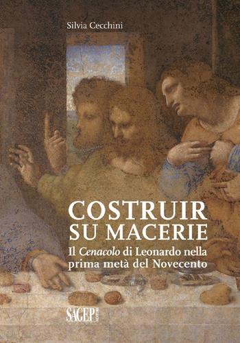 Costruir su macerie. Il «Cenacolo» di Leonardo nella prima metà del Novecento - Silvia Cecchini - Libro SAGEP 2021 | Libraccio.it