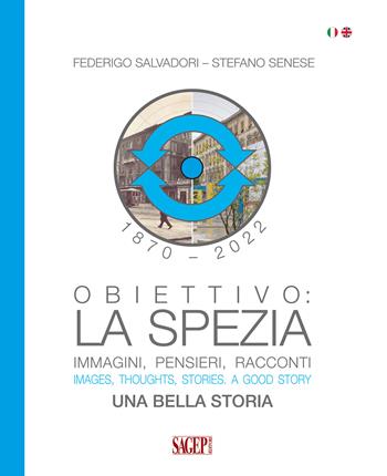 Obiettivo: La Spezia. Immagini, pensieri, racconti. Una bella storia-Images, thoughts, stories. A good story. Ediz. bilingue - Federigo Salvatori, Stefano Senese - Libro SAGEP 2021 | Libraccio.it