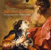 Barocco segreto. Arte genovese dalle collezioni private. Ediz. illustrata