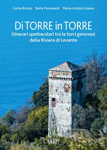 Di torre in torre. Itinerari spettacolari tra le torri genovesi della Riviera di Levante - Carla Bruzzo, Ilaria Fioravanti, Maria Letizia Grasso - Libro SAGEP 2022, Sagep Guide | Libraccio.it