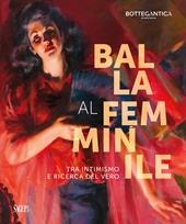 Balla al femminile. Tra intimismo e ricerca del vero. Ediz. illustrata