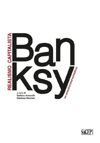 Banksy. Realismo capitalista. An unauthorized exhibition. Ediz. italiana e inglese  - Libro SAGEP 2022 | Libraccio.it