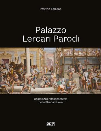 Palazzo Lercari Parodi. Un palazzo rinascimentale della Strada Nuova - Patrizia Falzone - Libro SAGEP 2022, Sagep arte | Libraccio.it