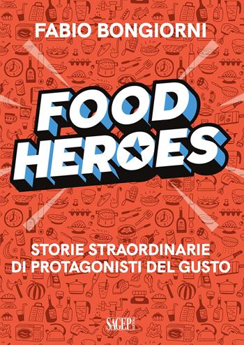 Food heroes. Storie straordinarie di protagonisti del gusto - Fabio Bongiorni - Libro SAGEP 2022, Enogastronomia | Libraccio.it