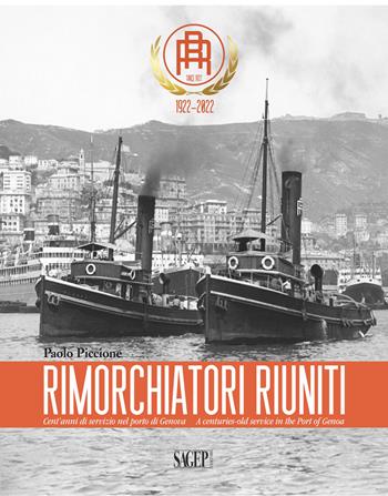 Rimorchiatori Riuniti. Cent'anni di servizio nel porto di Genova-A centuries-old service in the Port of Genoa - Paolo Piccione - Libro SAGEP 2022, Storia della navigazione | Libraccio.it