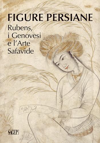 Figure persiane. Rubens, i Genovesi e l’Arte Safavide. Ediz. a colori  - Libro SAGEP 2022, Sagep cataloghi | Libraccio.it