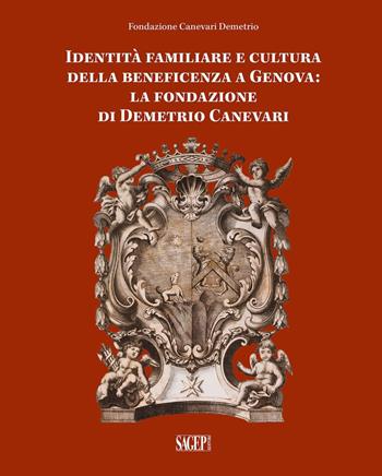 Identità famigliare e cultura della beneficenza a Genova. La Fondazione di Demetrio Canevari  - Libro SAGEP 2023, Sagep cataloghi | Libraccio.it