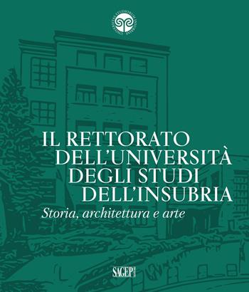 Il Rettorato dell'Università degli Studi dell'Insubria. Storia, architettura e arte - Andrea Spiriti, Laura Facchin, Massimiliano Ferrario - Libro SAGEP 2022, Sagep arte | Libraccio.it