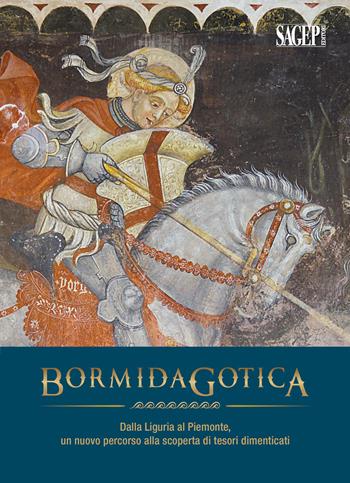 Bormida gotica. Dalla Liguria al Piemonte, un nuovo percorso alla scoperta di tesori dimenticati  - Libro SAGEP 2023, Turismo | Libraccio.it
