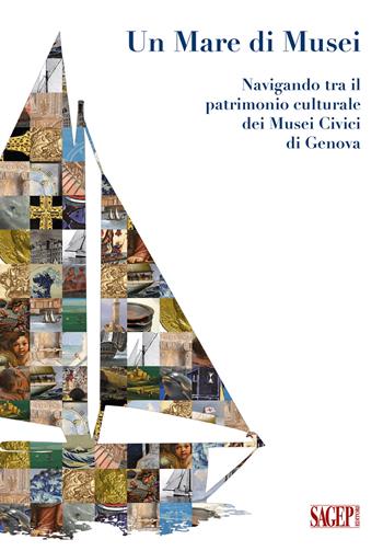 Un mare di Musei. Navigando tra il patrimonio culturale dei musei civici di Genova  - Libro SAGEP 2023, Collana di educazione e mediazione del patrimonio culturale dei musei civici di Genova | Libraccio.it